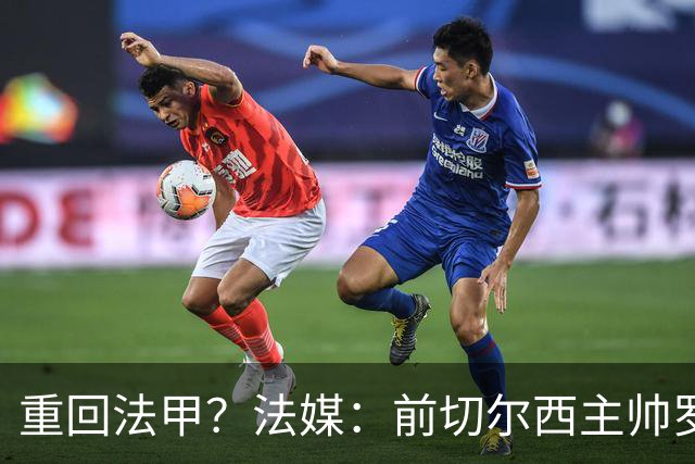 重回法甲？法媒：前切尔西主帅罗塞尼尔成为巴黎FC主帅候选